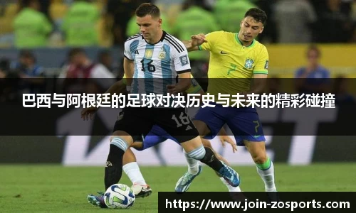 巴西与阿根廷的足球对决历史与未来的精彩碰撞